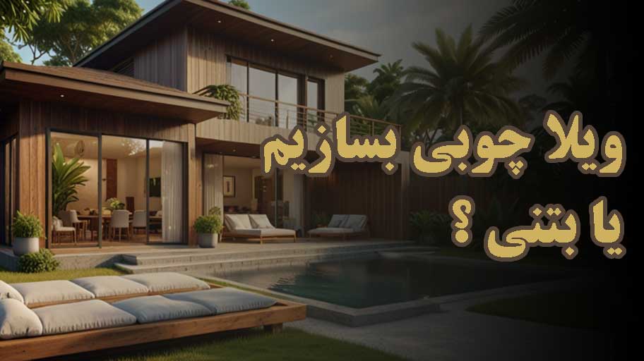 ویلا چوبی بسازیم یا بتنی